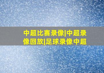 中超比赛录像|中超录像回放|足球录像中超